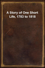 A Story of One Short Life, 1783 to 1818