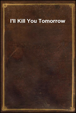 I`ll Kill You Tomorrow