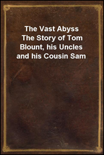 The Vast AbyssThe Story of Tom Blount, his Uncles and his Cousin Sam