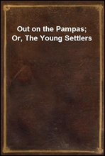 Out on the Pampas; Or, The Young Settlers