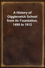 A History of Giggleswick School from its Foundation, 1499 to 1912