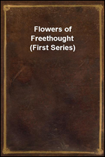 Flowers of Freethought (First Series)
