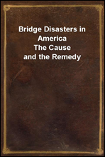Bridge Disasters in AmericaThe Cause and the Remedy