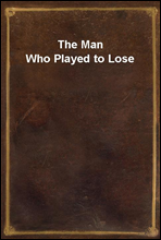 The Man Who Played to Lose