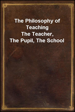 The Philosophy of TeachingThe Teacher, The Pupil, The School