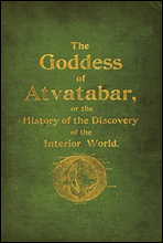 The Goddess of AtvatabarBeing the history of the discovery of the interior world and conquest of Atvatabar