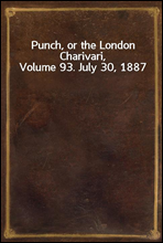 Punch, or the London Charivari, Volume 93. July 30, 1887