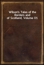 Wilson`s Tales of the Borders and of Scotland, Volume 01