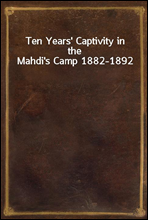 Ten Years` Captivity in the Mahdi`s Camp 1882-1892