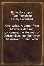 Reflections upon Two Pamphlets Lately PublishedOne called, A Letter from Monsieur de Cros, concerning the Memoirs of Christendom, and the Other, An Answer to that Letter.