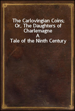 The Carlovingian Coins; Or, The Daughters of CharlemagneA Tale of the Ninth Century