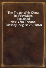 The Treaty With China, its Provisions ExplainedNew York Tribune, Tuesday, August 28, 1868