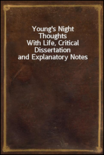 Young's Night ThoughtsWith Life, Critical Dissertation and Explanatory Notes