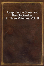 Joseph in the Snow, and The Clockmaker. In Three Volumes. Vol. III.
