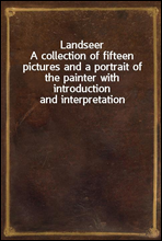 LandseerA collection of fifteen pictures and a portrait of the painter with introduction and interpretation