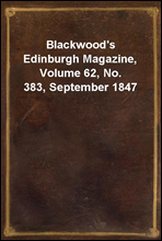 Blackwood`s Edinburgh Magazine, Volume 62, No. 383, September 1847