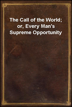 The Call of the World; or, Every Man`s Supreme Opportunity