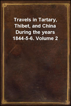 Travels in Tartary, Thibet, and China During the years 1844-5-6. Volume 2