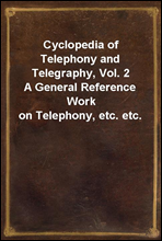 Cyclopedia of Telephony and Telegraphy, Vol. 2A General Reference Work on Telephony, etc. etc.