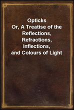 OpticksOr, A Treatise of the Reflections, Refractions, Inflections, and Colours of Light