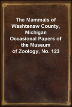 The Mammals of Washtenaw County, MichiganOccasional Papers of the Museum of Zoology, No. 123