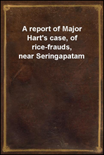 A report of Major Hart's case, of rice-frauds, near Seringapatam
