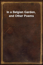 In a Belgian Garden, and Other Poems