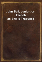 John Bull, Junior; or, French as She is Traduced