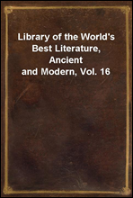 Library of the World`s Best Literature, Ancient and Modern, Vol. 16