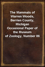The Mammals of Warren Woods, Berrien County, MichiganOccasional Paper of the Museum of Zoology, Number 86
