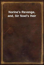 Norine`s Revenge, and, Sir Noel`s Heir