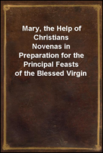 Mary, the Help of ChristiansNovenas in Preparation for the Principal Feasts of the Blessed Virgin
