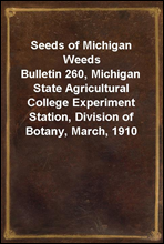 Seeds of Michigan WeedsBulletin 260, Michigan State Agricultural College Experiment Station, Division of Botany, March, 1910