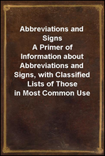 Abbreviations and SignsA Primer of Information about Abbreviations and Signs, with Classified Lists of Those in Most Common Use