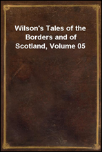 Wilson`s Tales of the Borders and of Scotland, Volume 05