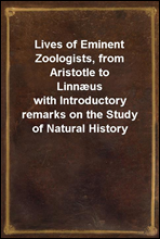 Lives of Eminent Zoologists, from Aristotle to Linnæuswith Introductory remarks on the Study of Natural History