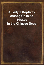 A Lady's Captivity among Chinese Pirates in the Chinese Seas