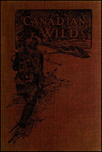 Canadian WildsTells About the Hudson`s Bay Company, Northern Indians and Their Modes of Hunting, Trapping, Etc.
