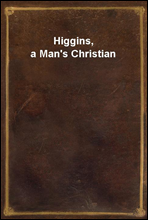 Higgins, a Man`s Christian