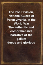 The Iron Division, National Guard of Pennsylvania, in the World WarThe authentic and comprehensive narrative of the gallantdeeds and glorious achievements of the 28th division inthe world`s greates