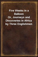 Five Weeks in a BalloonOr, Journeys and Discoveries in Africa by Three Englishmen