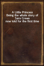 A Little PrincessBeing the whole story of Sara Crewe now told for the first time
