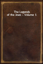 The Legends of the Jews - Volume 1
