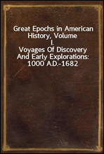 Great Epochs in American History, Volume I.Voyages Of Discovery And Early Explorations
