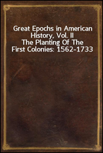 Great Epochs in American History, Vol. IIThe Planting Of The First Colonies