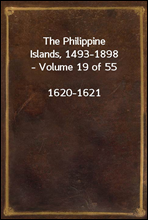 The Philippine Islands, 1493-1898 - Volume 19 of 551620-1621Explorations by early navigators, descriptions of the islands and their peoples, their history and records of the catholic missions, as