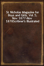 St. Nicholas Magazine for Boys and Girls, Vol. 5, Nov 1877-Nov 1878Scribner`s Illustrated