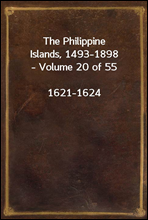 The Philippine Islands, 1493-1898 - Volume 20 of 55 1621-1624Explorations by early navigators, descriptions of the islands and their peoples, their history and records of the catholic missions, as