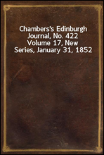 Chambers's Edinburgh Journal, No. 422Volume 17, New Series, January 31, 1852