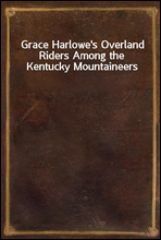 Grace Harlowe`s Overland Riders Among the Kentucky Mountaineers